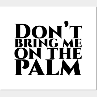 Don’t bring me on the palm Posters and Art